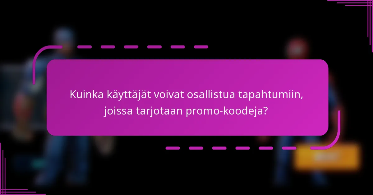 Kuinka käyttäjät voivat osallistua tapahtumiin, joissa tarjotaan promo-koodeja?