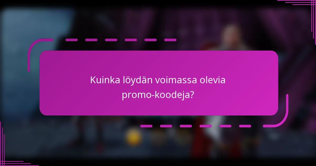 Kuinka löydän voimassa olevia promo-koodeja?