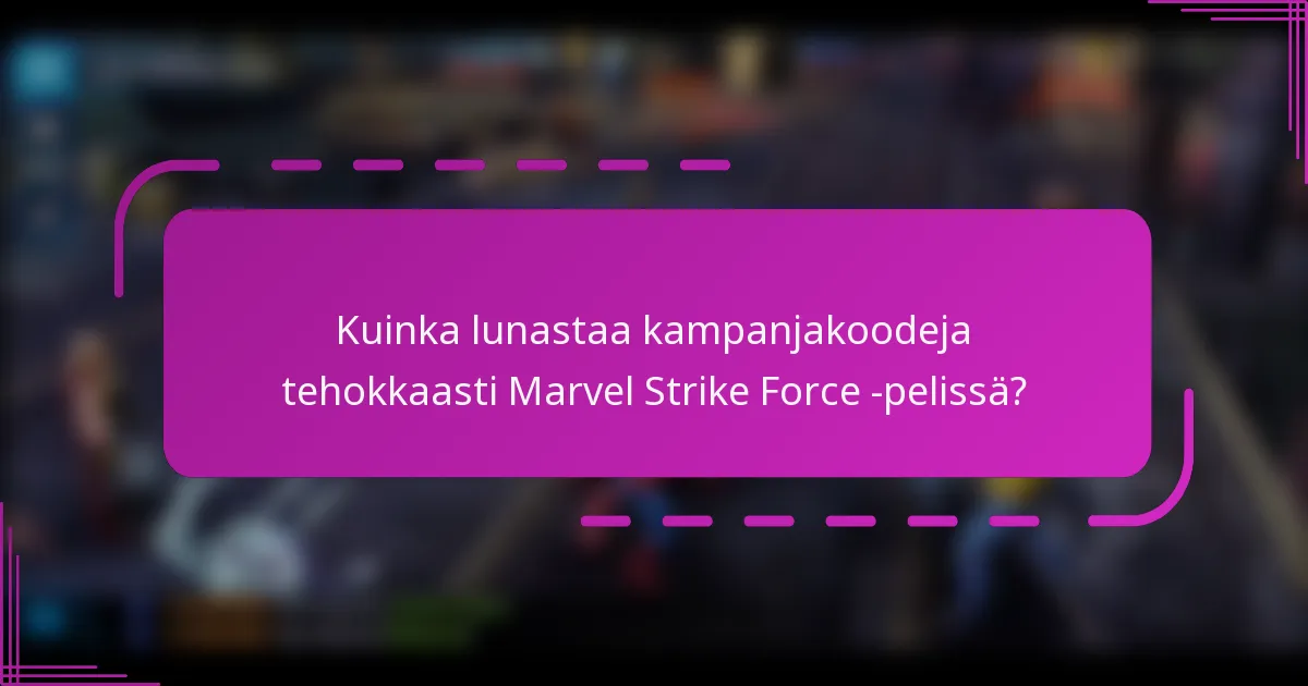 Kuinka lunastaa kampanjakoodeja tehokkaasti Marvel Strike Force -pelissä?