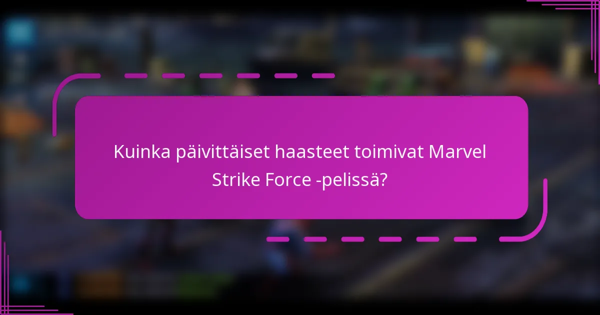 Kuinka päivittäiset haasteet toimivat Marvel Strike Force -pelissä?
