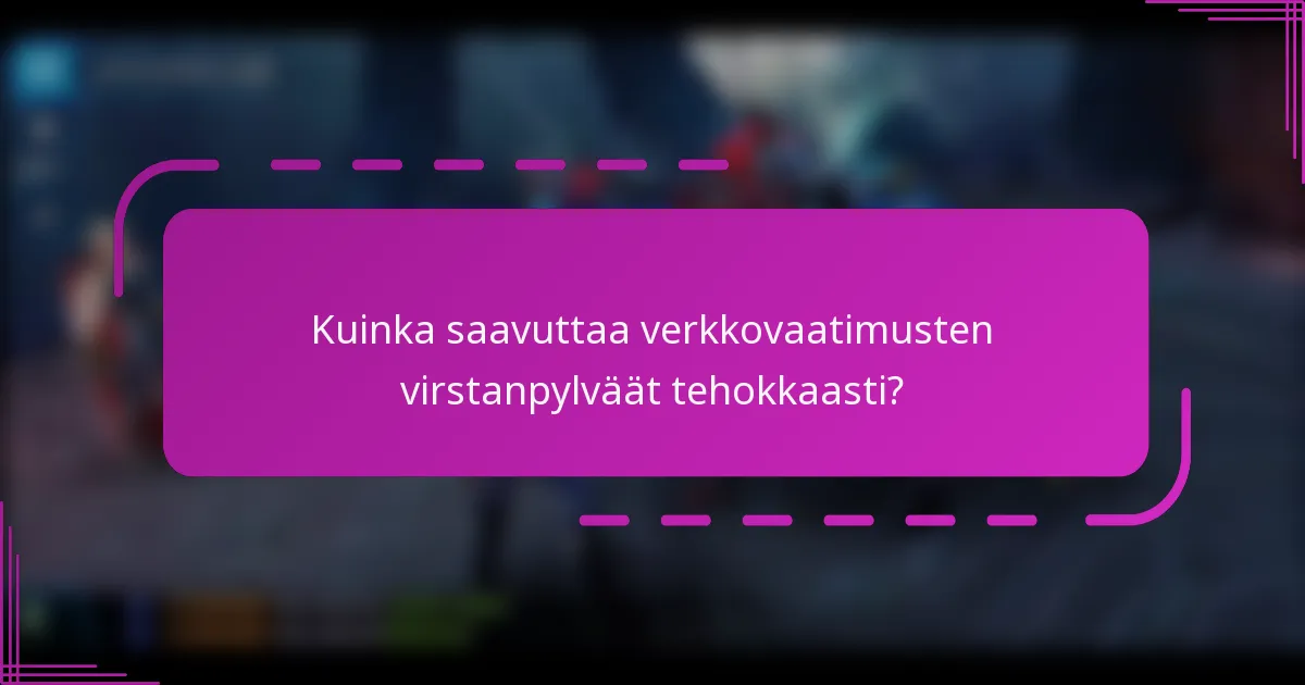Kuinka saavuttaa verkkovaatimusten virstanpylväät tehokkaasti?