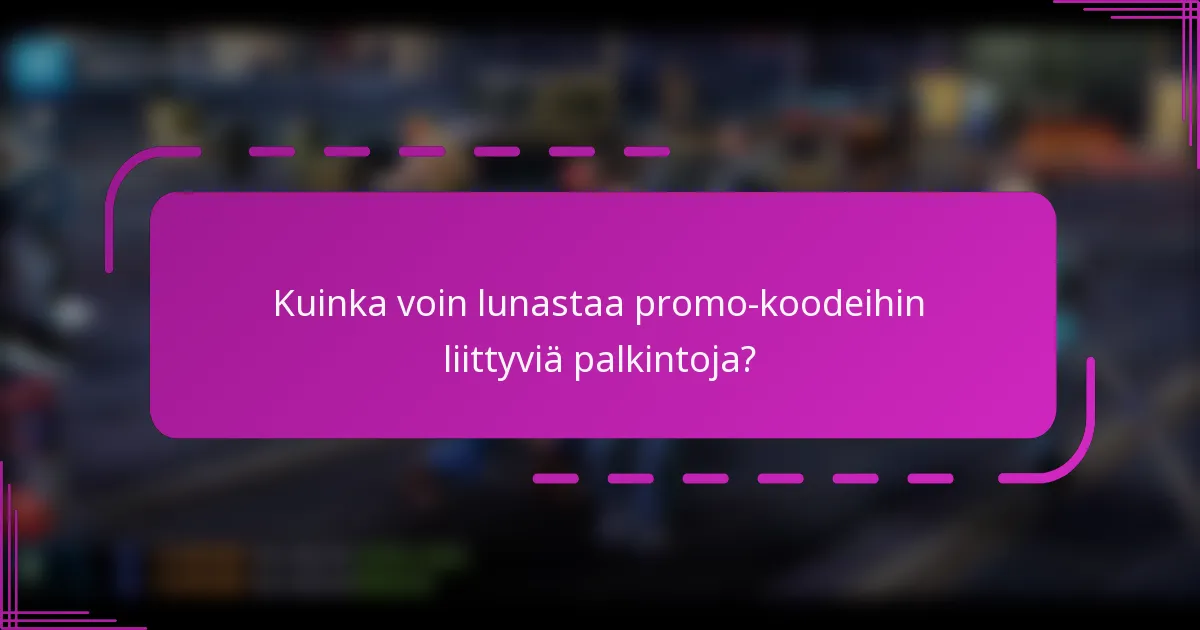 Kuinka voin lunastaa promo-koodeihin liittyviä palkintoja?
