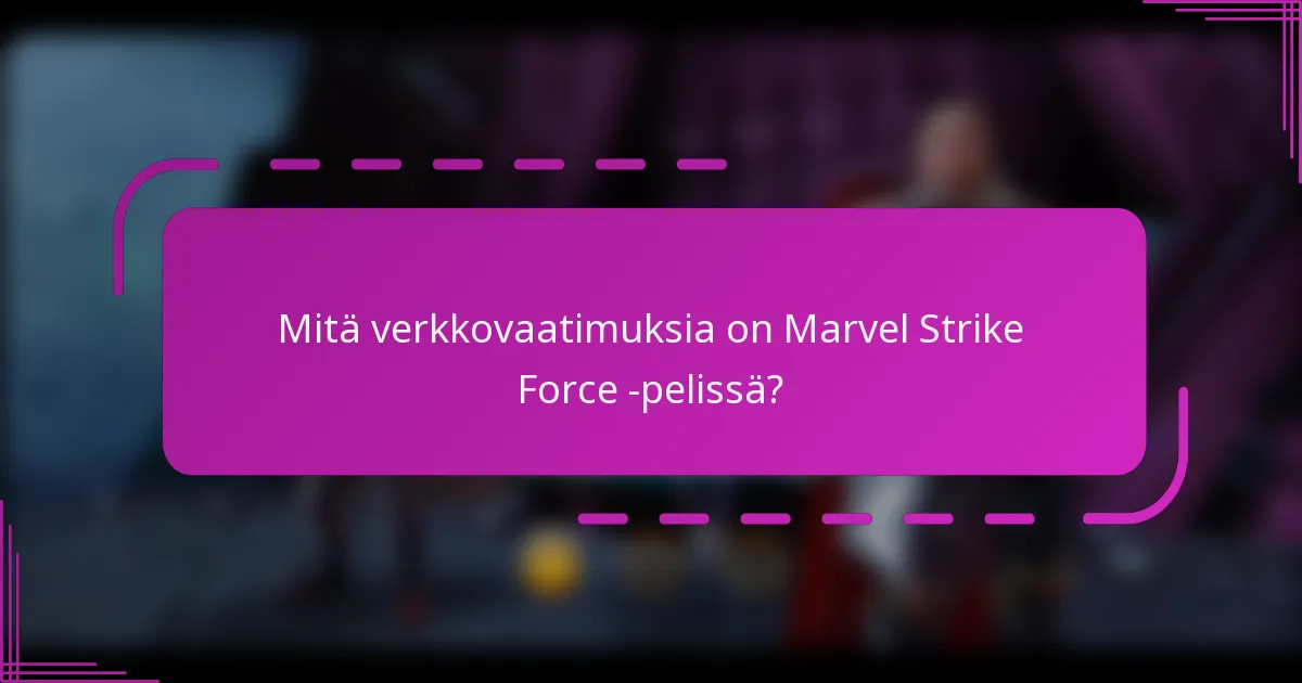 Mitä verkkovaatimuksia on Marvel Strike Force -pelissä?