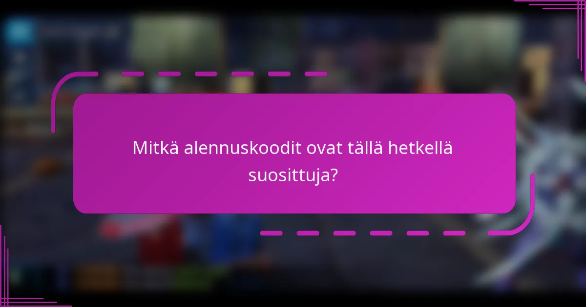 Mitkä alennuskoodit ovat tällä hetkellä suosittuja?