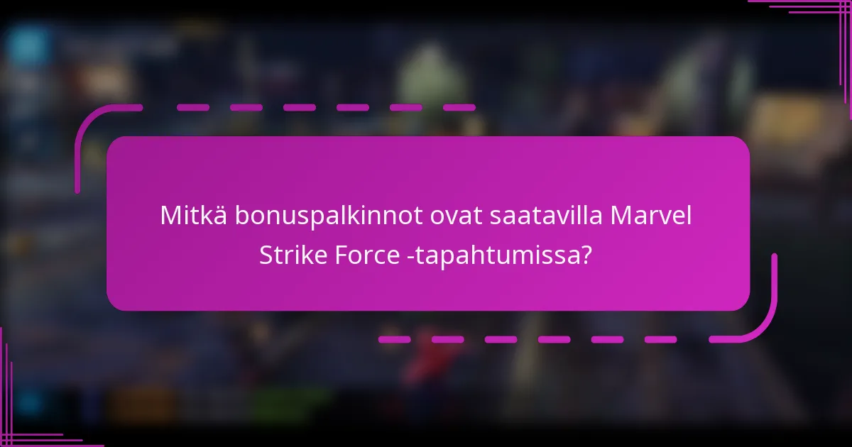 Mitkä bonuspalkinnot ovat saatavilla Marvel Strike Force -tapahtumissa?