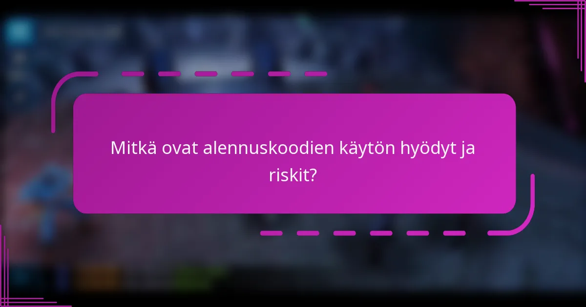 Mitkä ovat alennuskoodien käytön hyödyt ja riskit?