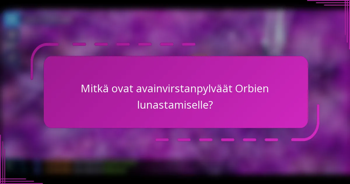 Mitkä ovat avainvirstanpylväät Orbien lunastamiselle?