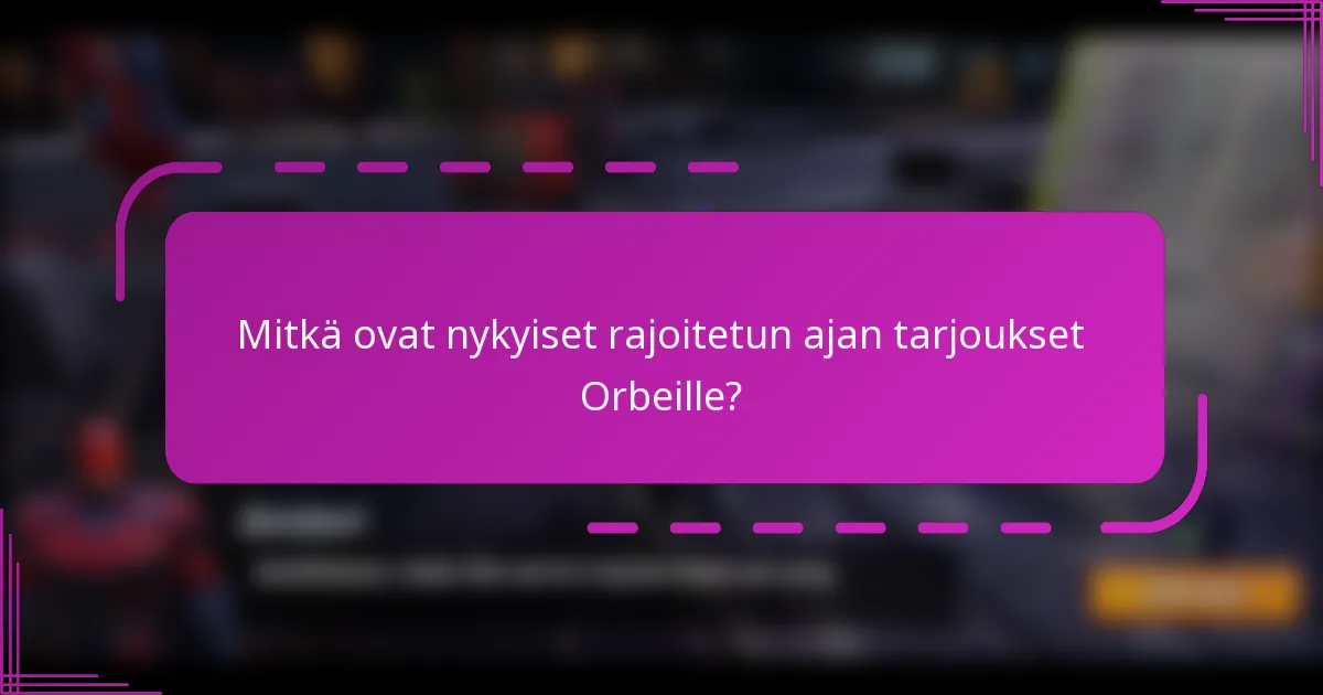 Mitkä ovat nykyiset rajoitetun ajan tarjoukset Orbeille?