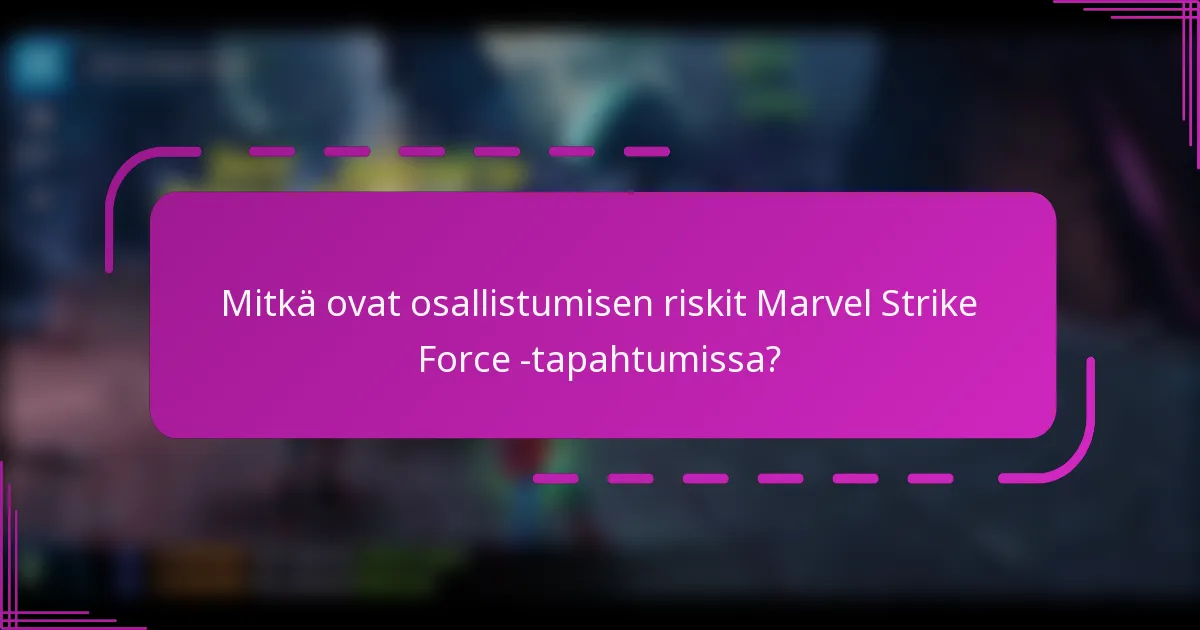 Mitkä ovat osallistumisen riskit Marvel Strike Force -tapahtumissa?