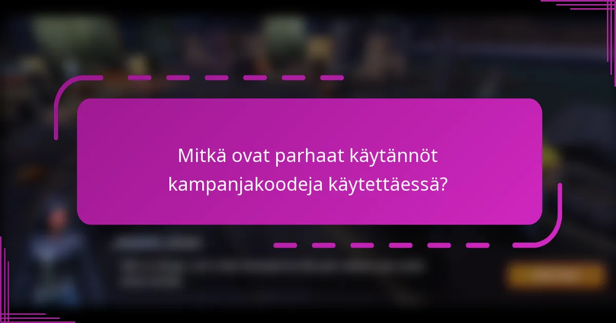 Mitkä ovat parhaat käytännöt kampanjakoodeja käytettäessä?