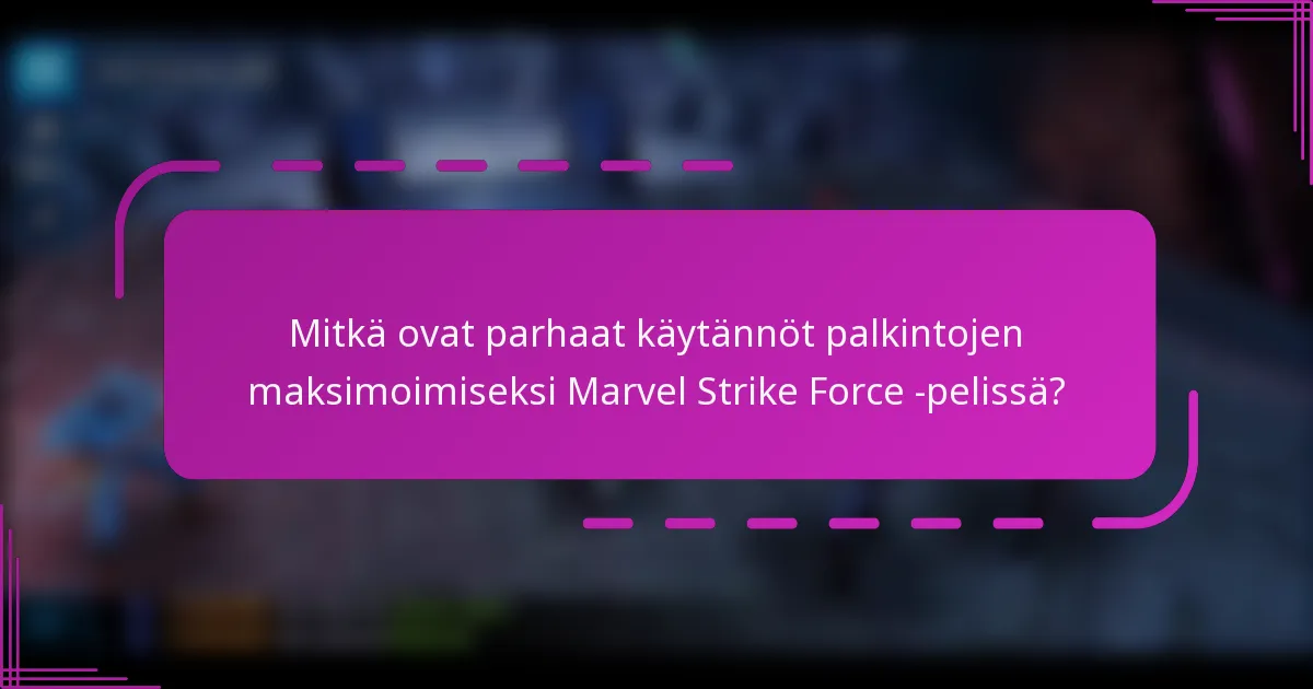 Mitkä ovat parhaat käytännöt palkintojen maksimoimiseksi Marvel Strike Force -pelissä?