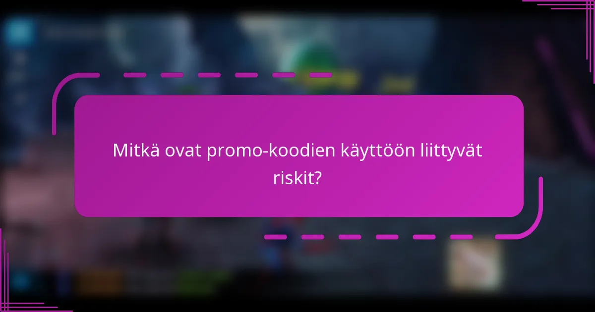 Mitkä ovat promo-koodien käyttöön liittyvät riskit?
