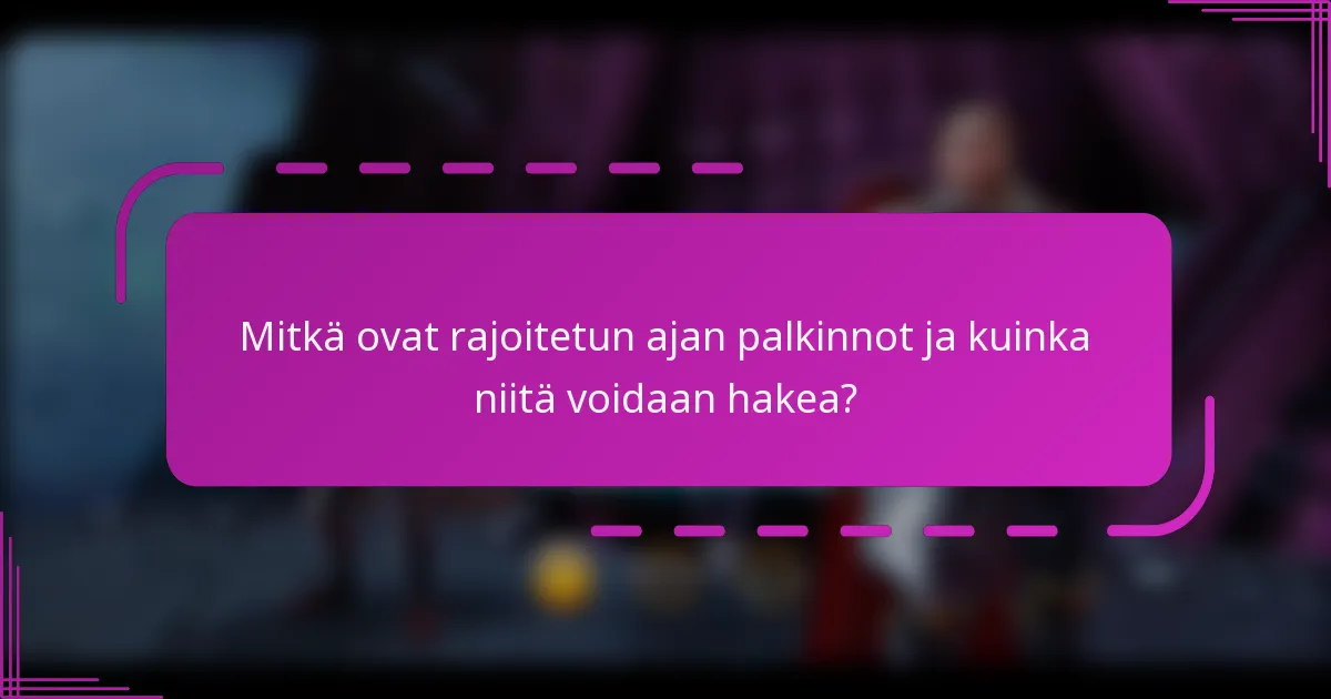 Mitkä ovat rajoitetun ajan palkinnot ja kuinka niitä voidaan hakea?