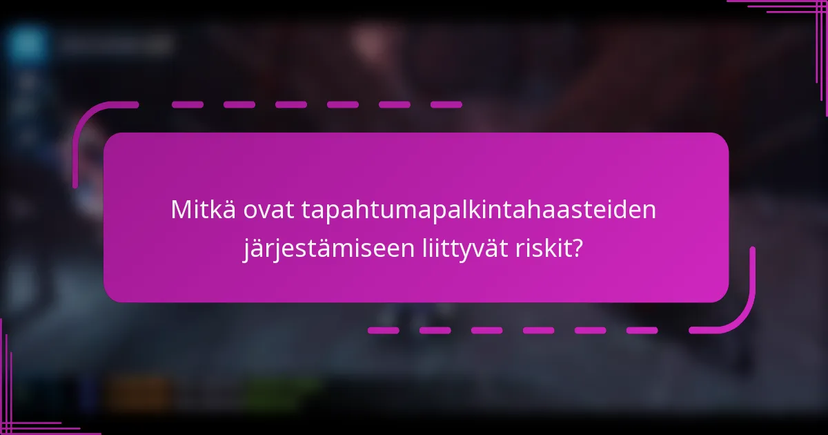 Mitkä ovat tapahtumapalkintahaasteiden järjestämiseen liittyvät riskit?
