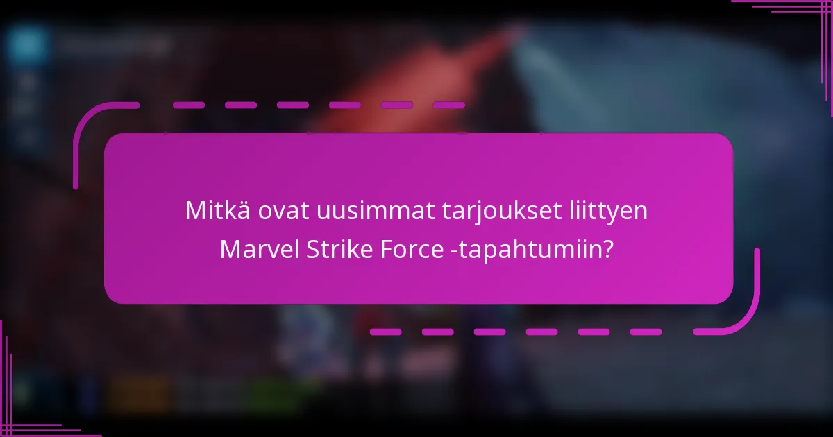 Mitkä ovat uusimmat tarjoukset liittyen Marvel Strike Force -tapahtumiin?