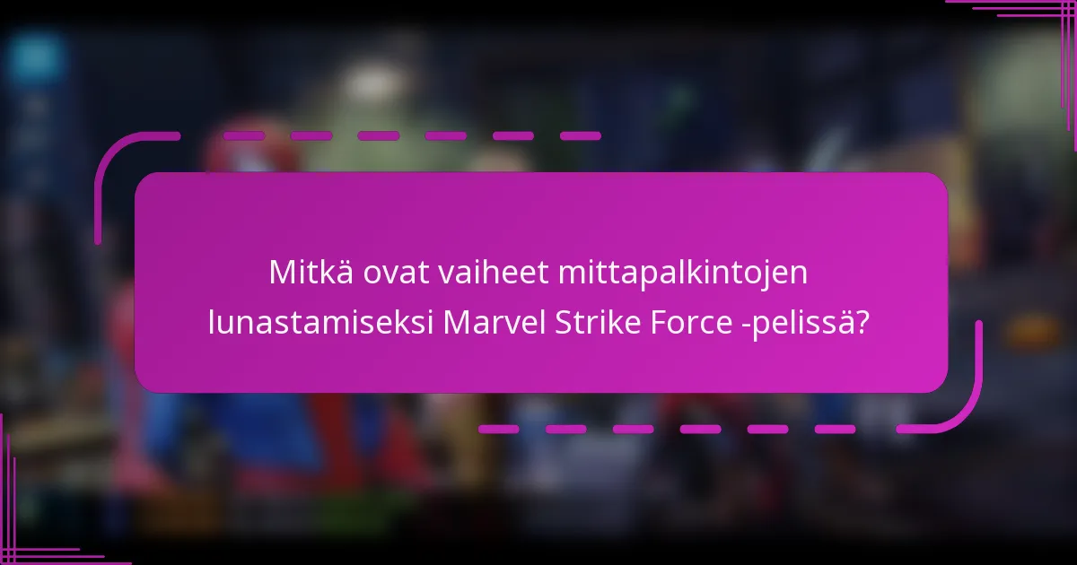 Mitkä ovat vaiheet mittapalkintojen lunastamiseksi Marvel Strike Force -pelissä?