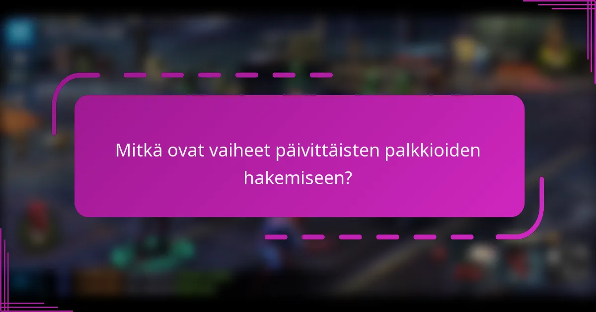 Mitkä ovat vaiheet päivittäisten palkkioiden hakemiseen?