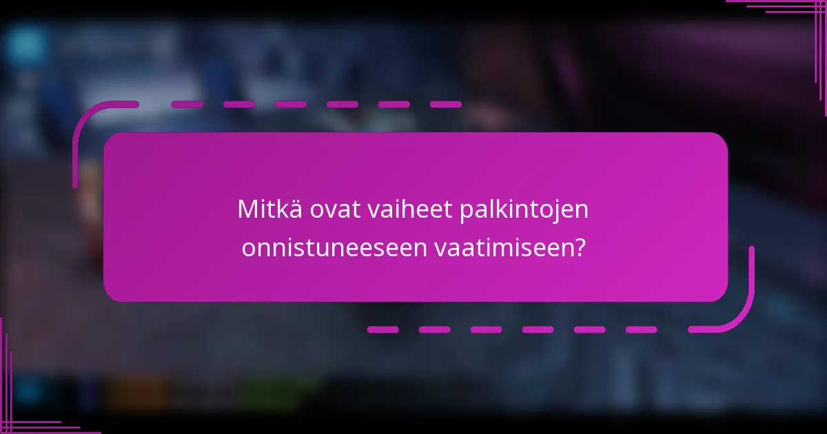 Mitkä ovat vaiheet palkintojen onnistuneeseen vaatimiseen?