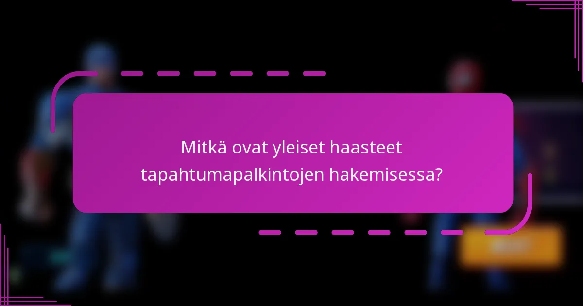 Mitkä ovat yleiset haasteet tapahtumapalkintojen hakemisessa?