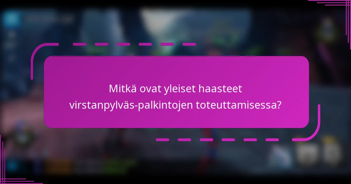 Mitkä ovat yleiset haasteet virstanpylväs-palkintojen toteuttamisessa?