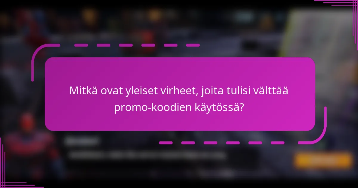 Mitkä ovat yleiset virheet, joita tulisi välttää promo-koodien käytössä?