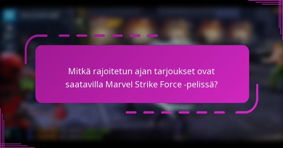 Mitkä rajoitetun ajan tarjoukset ovat saatavilla Marvel Strike Force -pelissä?