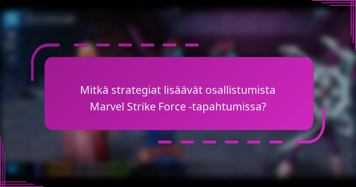 Mitkä strategiat lisäävät osallistumista Marvel Strike Force -tapahtumissa?