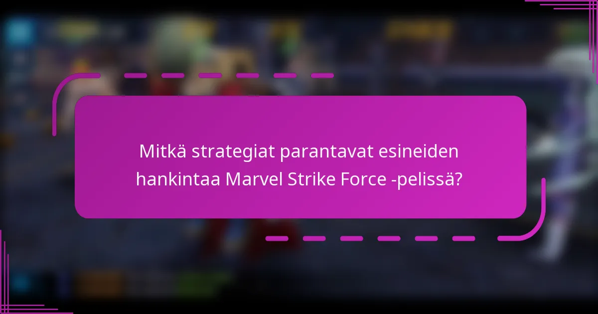 Mitkä strategiat parantavat esineiden hankintaa Marvel Strike Force -pelissä?