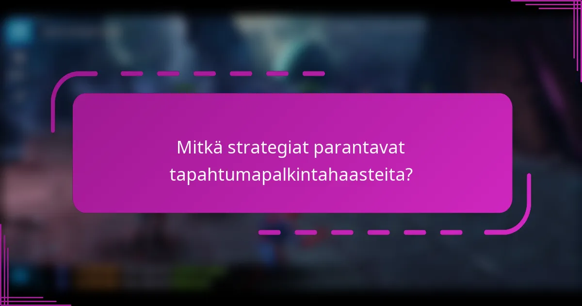 Mitkä strategiat parantavat tapahtumapalkintahaasteita?