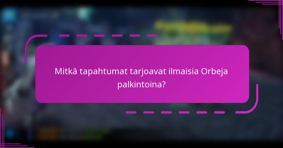 Mitkä tapahtumat tarjoavat ilmaisia Orbeja palkintoina?